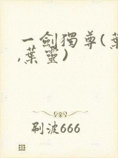 一剑独尊(叶玄,叶灵)