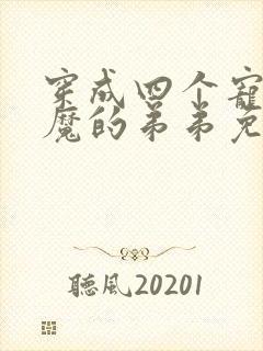 穿成四个宠妹狂魔的弟弟免费阅读全文