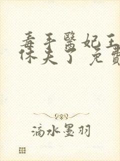 毒手医妃王爷被休夫了 免费阅读