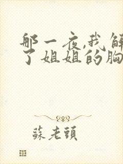 那一夜,我解开了姐姐的胸罩
