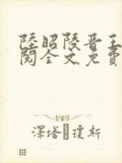 陆昭陵晋王周时阅全文免费阅读笔趣阁封面