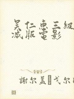 吴仁惠三级无删减版电影