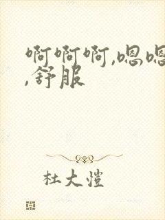 啊啊啊,嗯嗯嗯,舒服