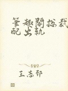 笔趣阁总裁在原配出轨