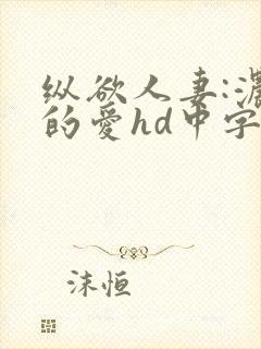 纵欲人妻:浓厚的爱hd中字