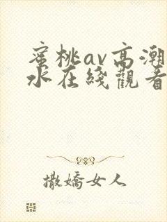 蜜桃av高潮喷水在线观看