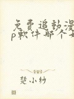 免费追动漫app软件哪个好