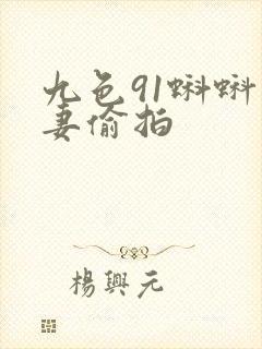 九色91蝌蚪人妻偷拍