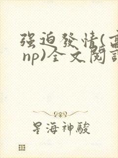强迫发情(高h np)全文阅读_杜冷丁_格格党