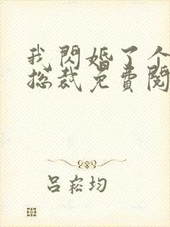 我闪婚了个亿万总裁免费阅读