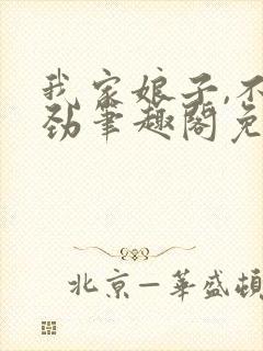 我家娘子,不对劲笔趣阁免费阅读无弹