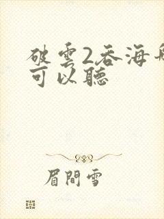 破云2吞海哪里可以听封面