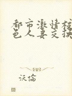 都市激情校园春色人妻交换