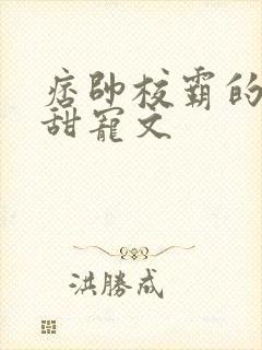 痞帅校霸的校园甜宠文