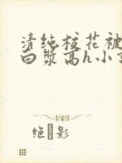 清纯校花被灌满白浆高h小说