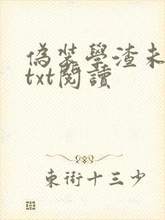 伪装学渣未删减txt阅读