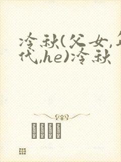 冷秋(父女,年代,he)冷秋