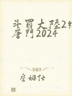 斗罗大陆2绝世唐门2024