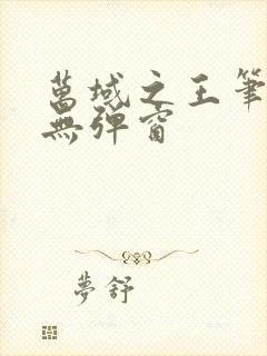 万域之王笔趣阁无弹窗