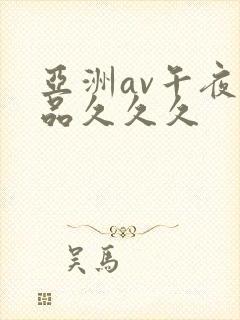 亚洲av午夜精品久久久