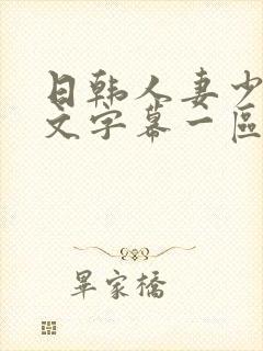 日韩人妻少妇中文字幕一区