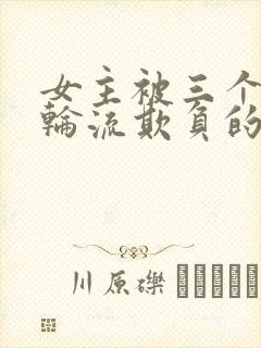 女主被三个兄弟轮流欺负的小说