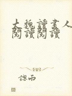 大魏读书人全文阅读阅读