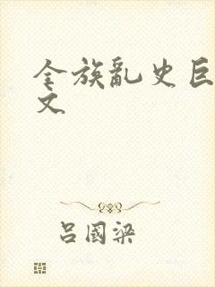 全族乱史巨肉h文