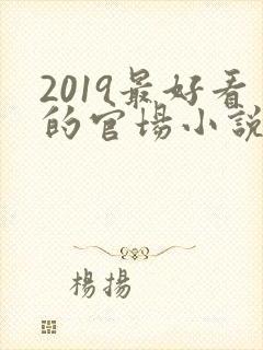 2019最好看的官场小说排行榜前十名