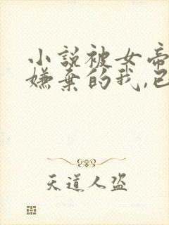 小说被女帝师父嫌弃的我,已举世无敌小说