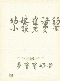 幼娘崔洛的古言小说免费笔趣阁全文