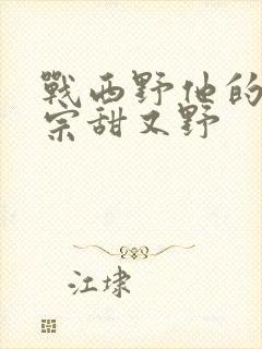 战西野他的小祖宗甜又野封面