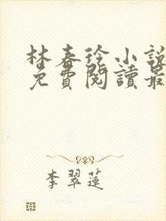 林春玲小说全文免费阅读最新章节儿
