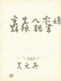 重生八零媳妇有点辣 听书