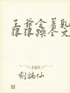 王爷含着乳尖躁狠狠躁全文阅读小说