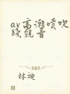 av高潮喷吹在线观看