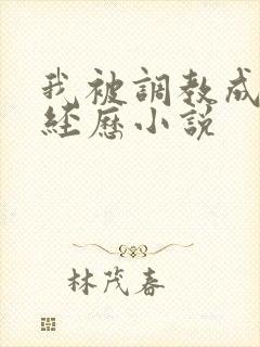我被调教成m的经历小说