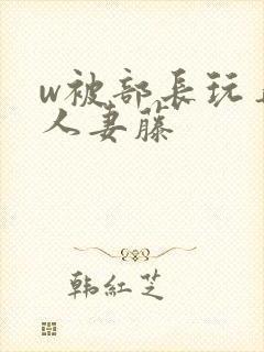 w被部长玩弄的人妻藤封面