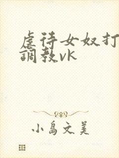虐待女奴打耳光调教vk封面