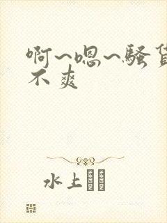 啊~嗯~骚货爽不爽