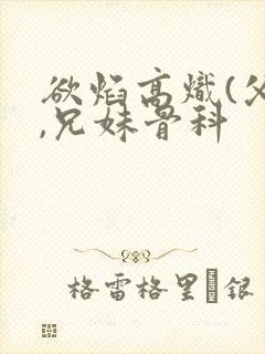 欲焰高炽(父女,兄妹骨科