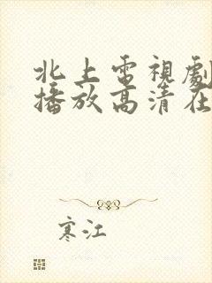 北上电视剧免费播放高清在线观看