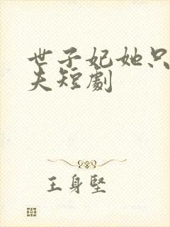 世子妃她只想休夫短剧