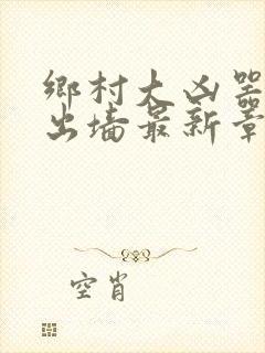 乡村大凶器红杏出墙最新章节阅读