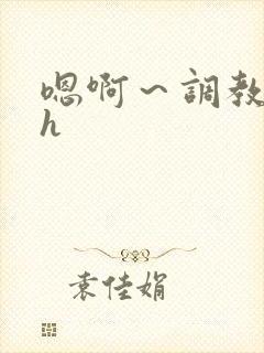 嗯啊～调教校园h