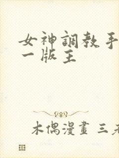 女神调教手册第一版主