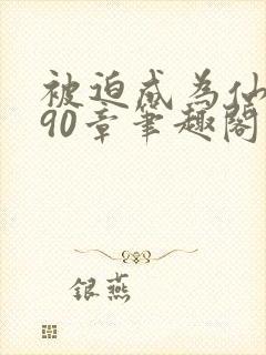 被迫成为仙家妻90章笔趣阁免费阅读