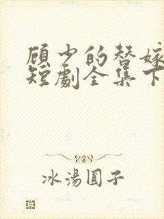 顾少的替嫁甜妻短剧全集下载