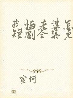 我怕老婆怎么了短剧全集免费观看封面