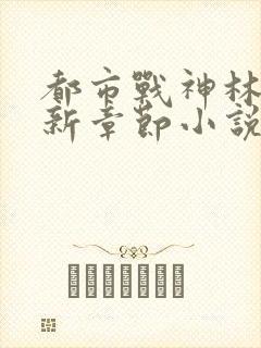 都市战神林北最新章节小说